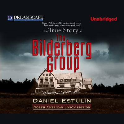 The True Story of The Bilderberg Group Audiobook, by Daniel Estulin
