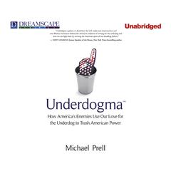 Underdogma: How Americas Enemies Use Our Love for the Underdog to Trash American Power Audiobook, by Michael Prell