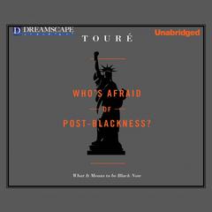 Who's Afraid of Post-Blackness?: What it Means to be Black Now Audiobook, by Touré 