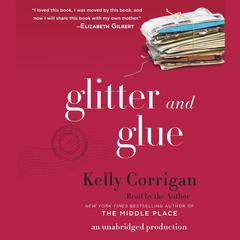 Glitter and Glue: A Memoir Audiobook, by Kelly Corrigan
