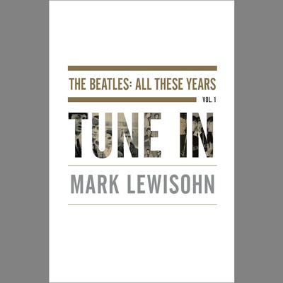 Tune In: The Beatles: All These Years Audiobook, by Mark Lewisohn