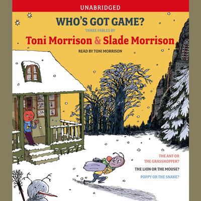 Whos Got Game?: The Ant or the Grasshopper?, The Lion or the Mouse?, Poppy or the Snake? Audiobook, by Toni Morrison