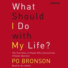 What Should I Do With My Life?: The True Story of People Who Answered the Ultimate Question Audiobook, by Po Bronson