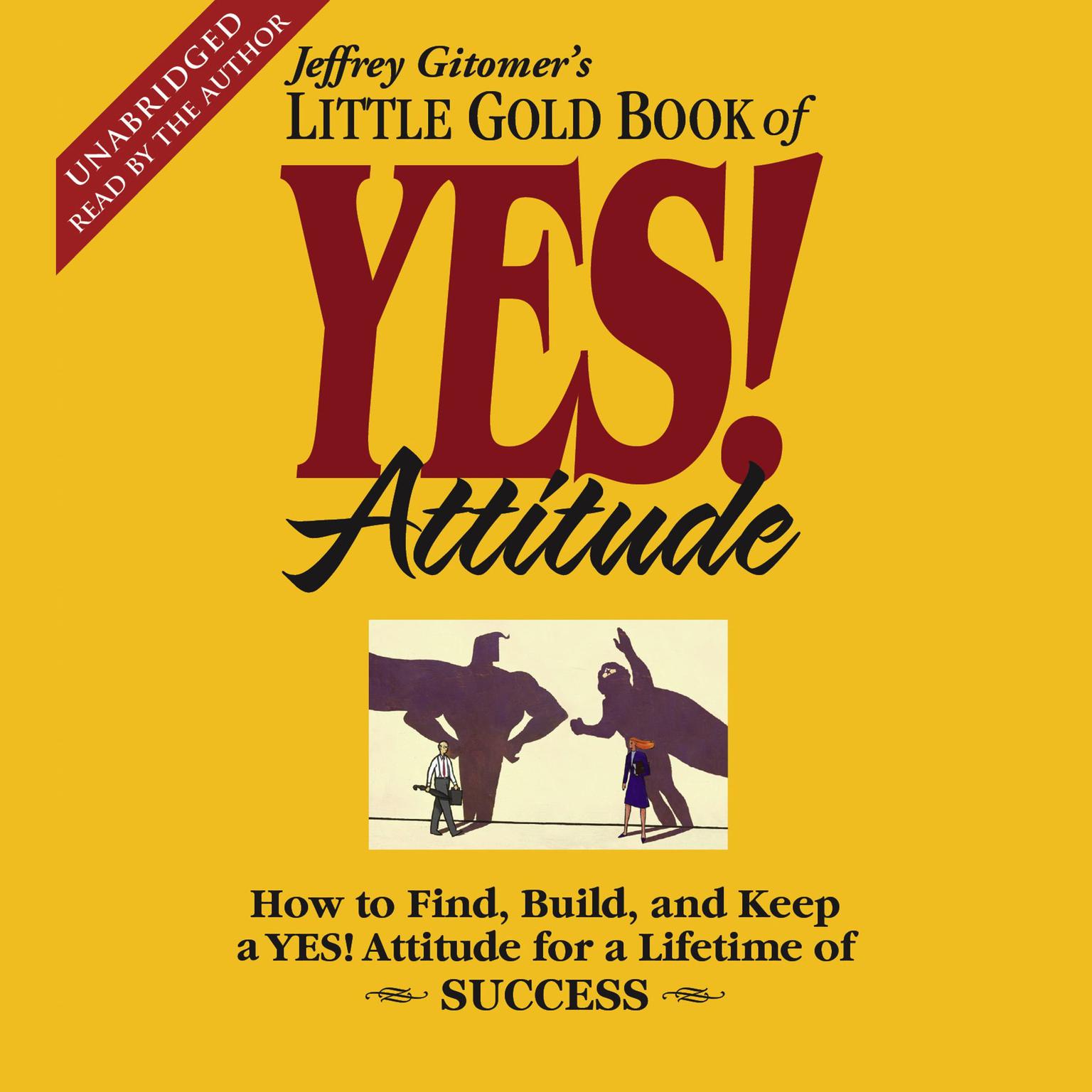 The Little Gold Book of YES! Attitude: How to Find, Build and Keep a YES! Attitude for a Lifetime of Success Audiobook, by Jeffrey Gitomer