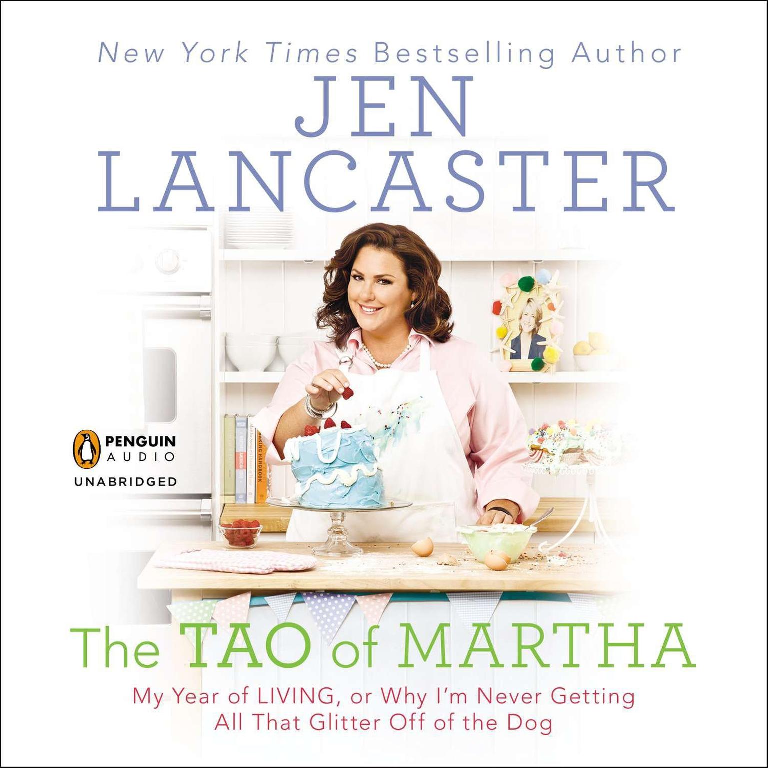 The Tao of Martha: My Year of LIVING; Or, Why Im Never Getting All That Glitter Off of the Dog Audiobook, by Jen Lancaster