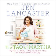 The Tao of Martha: My Year of LIVING; Or, Why I'm Never Getting All That Glitter Off of the Dog Audiobook, by Jen Lancaster