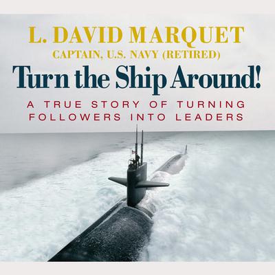 Turn the Ship Around: A True Story of Turning Followers into Leaders Audiobook, by L. David Marquet