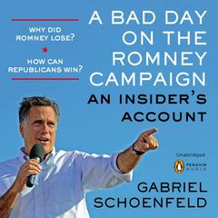 A Bad Day On the Romney Campaign: An Insiders Account Audiobook, by Gabriel Schoenfeld