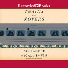 Trains and Lovers: A Novel Audiobook, by Alexander McCall Smith