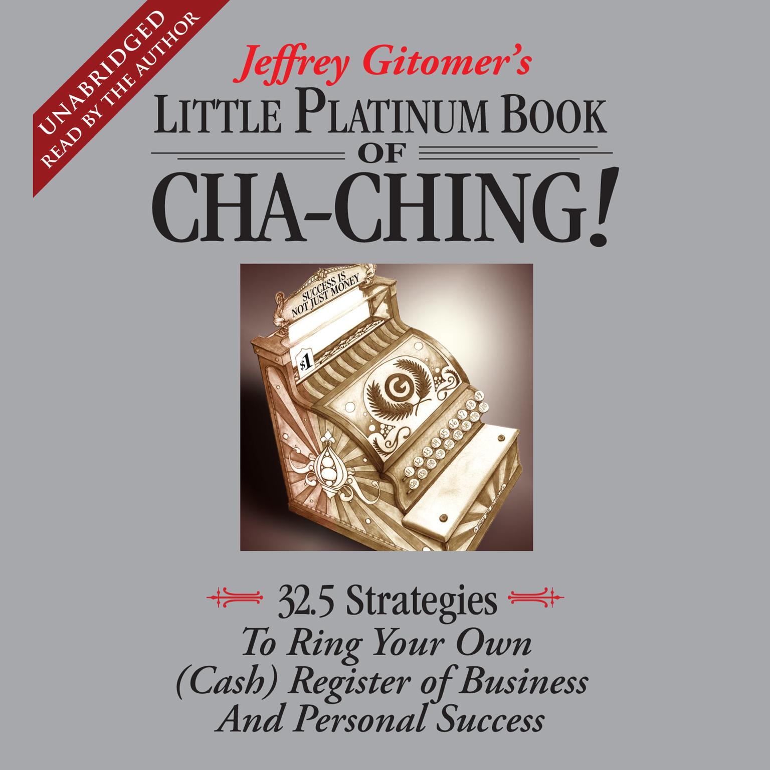 The Little Platinum Book of Cha-Ching: 32.5 Strategies to Ring Your Own (Cash) Register in Business and Personal Success Audiobook, by Jeffrey Gitomer