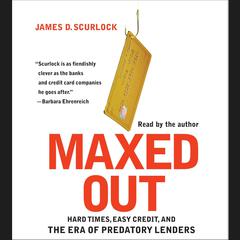 Maxed Out: Hard Times, Easy Credit and the Era of Predatory Lenders Audiobook, by James D. Scurlock