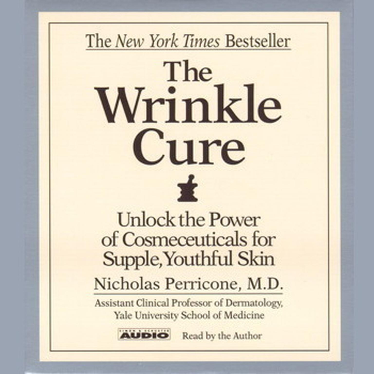 The Wrinkle Cure (Abridged): Unlock the Power of Cosmeceuticals for Supple, Youthful Skin Audiobook, by Nicholas Perricone