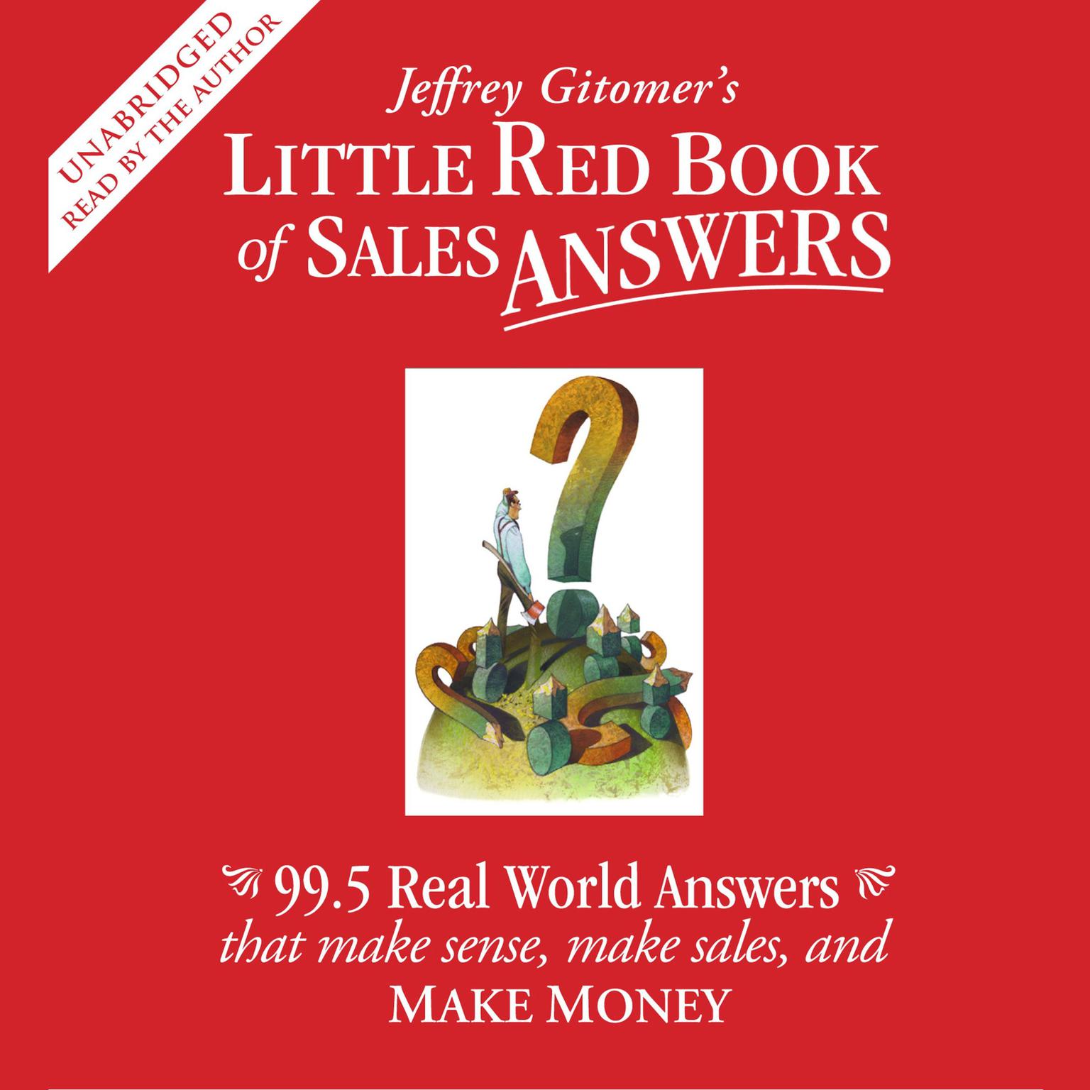 Little Red Book of Sales Answers: 99.5 Real Life Answers that Make Sense, Make Sales, and Make Money Audiobook, by Jeffrey Gitomer