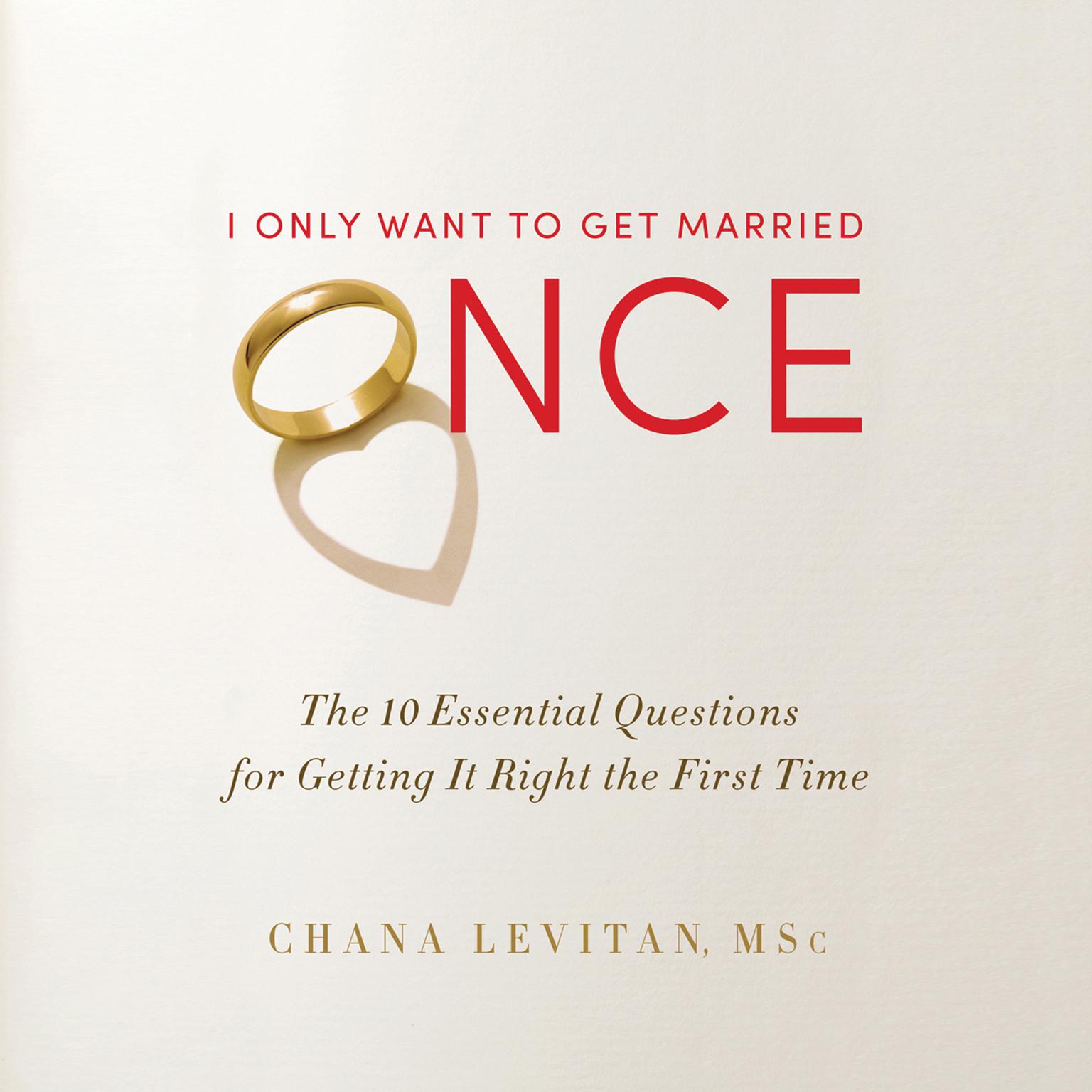 I Only Want to Get Married Once: The 10 Essential Questions for Getting It Right the First Time Audiobook, by Chana Levitan