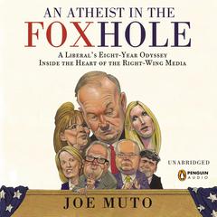 An Atheist in the FOXhole: A Liberals Eight-Year Odyssey into the Heart of the Right-Wing Media Audiobook, by Joe Muto
