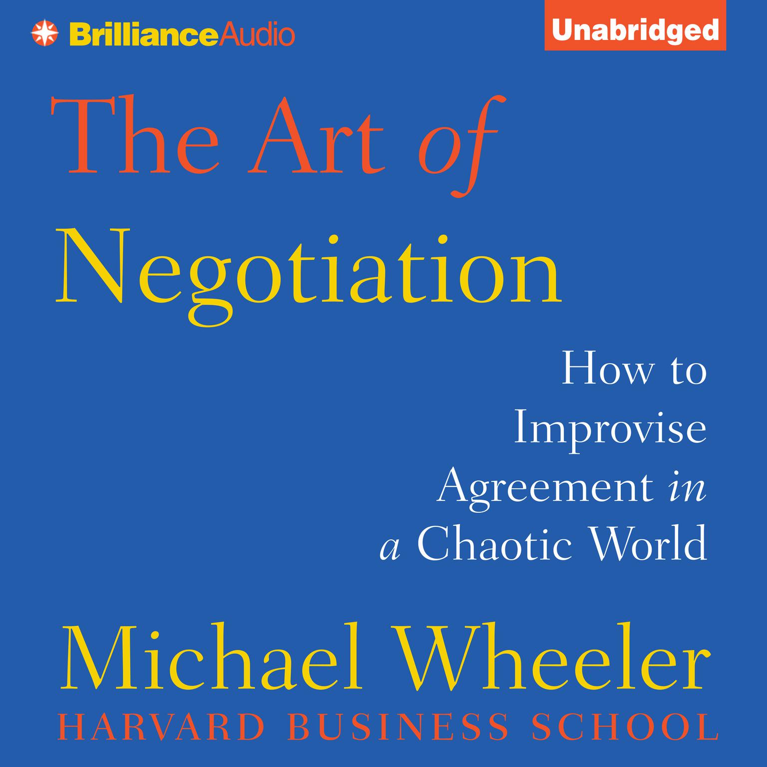 The Art of Negotiation: How to Improvise Agreement in a Chaotic World Audiobook, by Michael Wheeler
