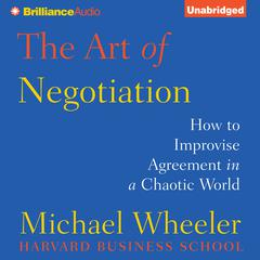 The Art of Negotiation: How to Improvise Agreement in a Chaotic World Audiobook, by 