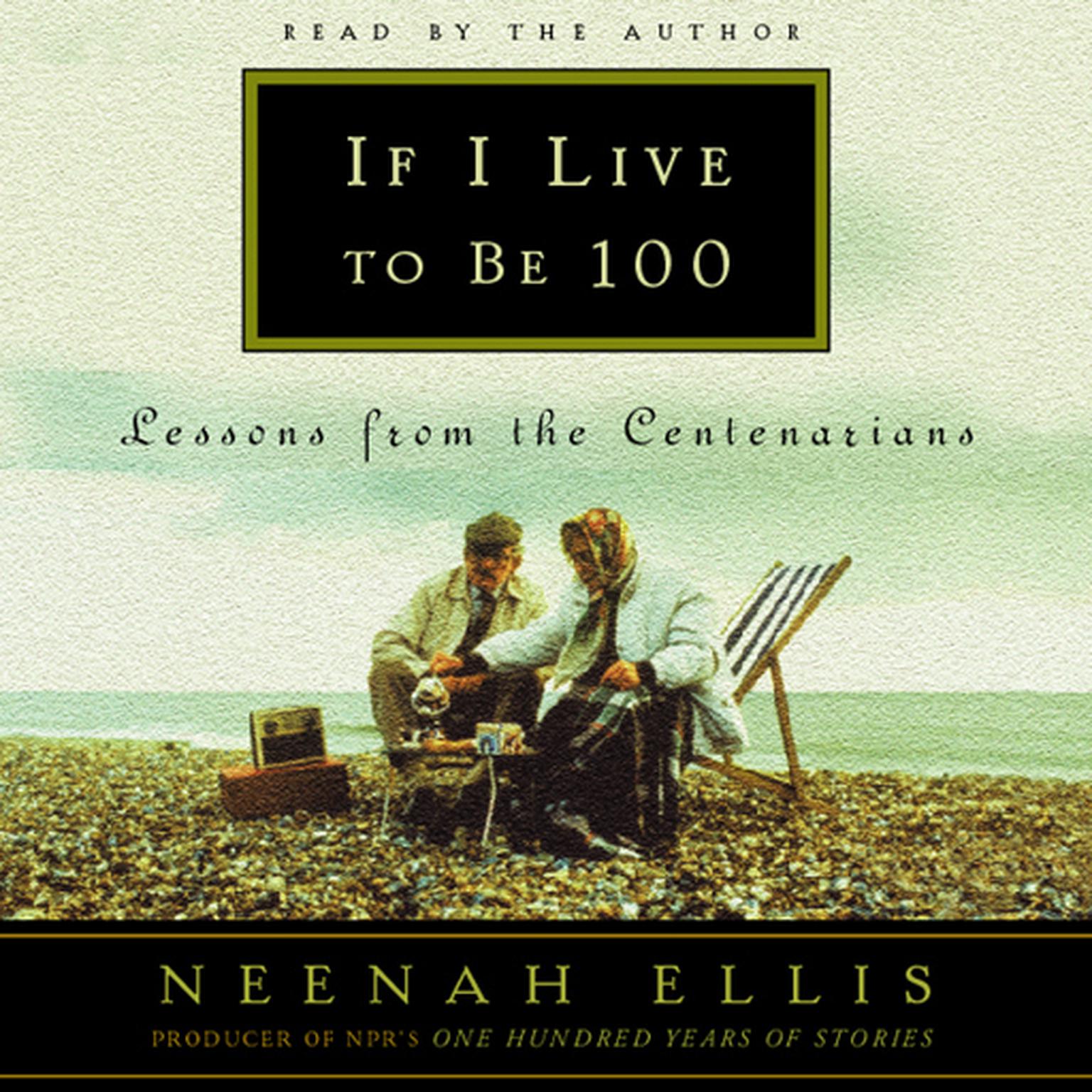 If I Live to Be 100 (Abridged): Lessons from the Centenarians Audiobook, by Neenah Ellis