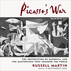 Picasso's War: The Destruction of Guernica, and the Masterpiece That Changed the World Audiobook, by Russell Martin