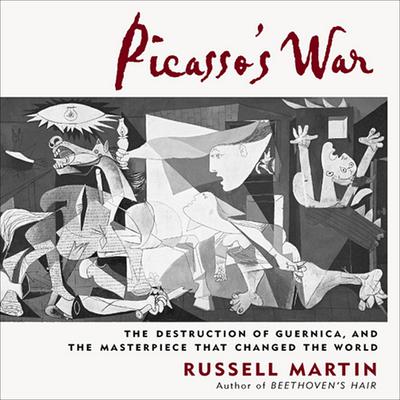 Picassos War: The Destruction of Guernica, and the Masterpiece That Changed the World Audiobook, by Russell Martin