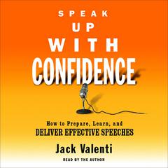 Speak Up With Confidence: How to Prepare, Learn, and Deliver Effective Speeches Audiobook, by Jack Valenti