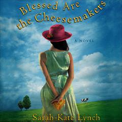 Blessed Are the Cheesemakers Audiobook, by Sarah-Kate Lynch