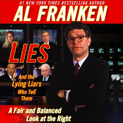 Lies and the Lying Liars Who Tell Them: A Fair and Balanced Look at the Right Audiobook, by Al Franken