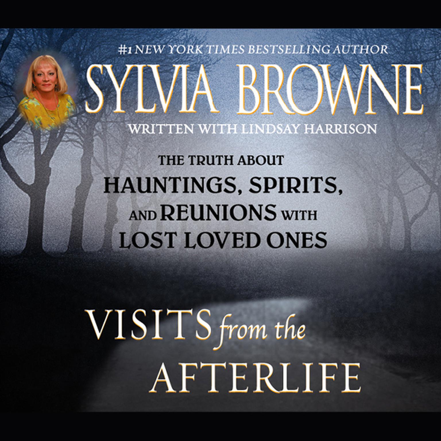 Visits from the Afterlife (Abridged): The Truth about Ghosts, Spirits, Hauntings, and Reunions with Lost Loved Ones Audiobook, by Sylvia Browne