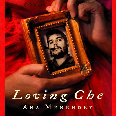 Loving Che Audiobook, by Ana Menéndez