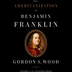The Americanization of Benjamin Franklin Audiobook, by Gordon S. Wood