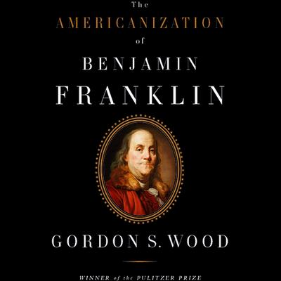 The Americanization of Benjamin Franklin Audiobook, by Gordon S. Wood