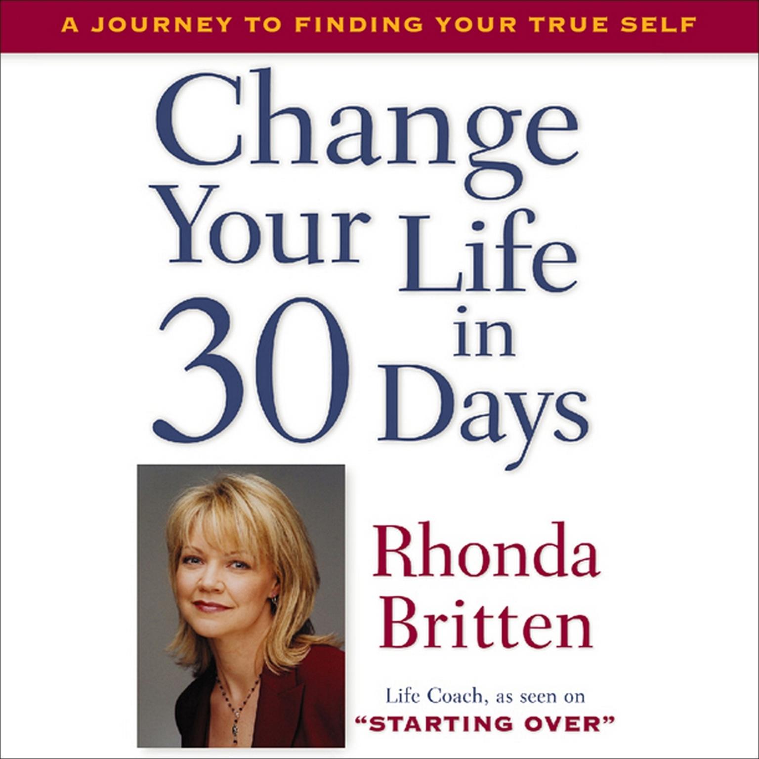 Change Your Life in 30 Days: A Journey to Finding Your True Self Audiobook, by Rhonda Britten