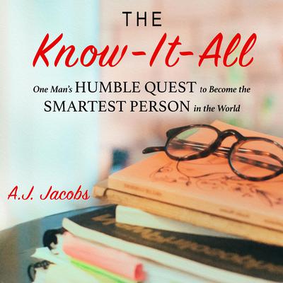 The Know-It-All: One Mans Humble Quest to Become the Smartest Person in the World (Unabridged Edition) Audiobook, by A. J. Jacobs