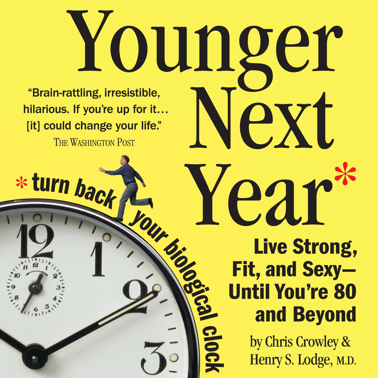 Younger Next Year (Abridged): Live Strong, Fit, and Sexy - Until Youre 80 and Beyond Audiobook, by Chris Crowley