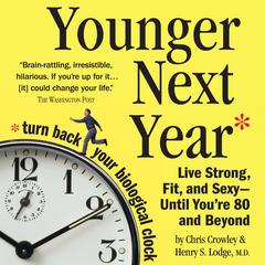 Younger Next Year: Live Strong, Fit, and Sexy - Until Youre 80 and Beyond Audiobook, by Chris Crowley