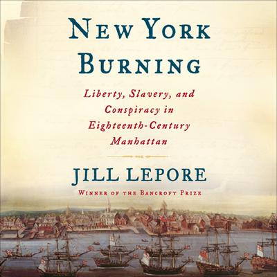 New York Burning: Liberty, Slavery, and Conspiracy in Eighteenth-Century Manhattan Audiobook, by Jill Lepore