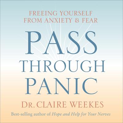 Pass Through Panic: Freeing Yourself from Anxiety and Fear Audiobook, by Dr. Claire Weekes