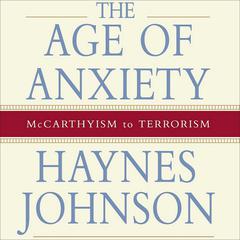 The Age of Anxiety: McCarthyism to Terrorism Audiobook, by Haynes Johnson
