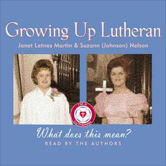 Growing Up Lutheran: What Does This Mean? Audiobook, by Janet Letnes Martin