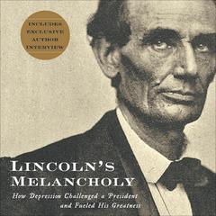 Lincolns Melancholy: How Depression Challenged a President and Fueled His Greatness Audiobook, by Joshua Wolf Shenk
