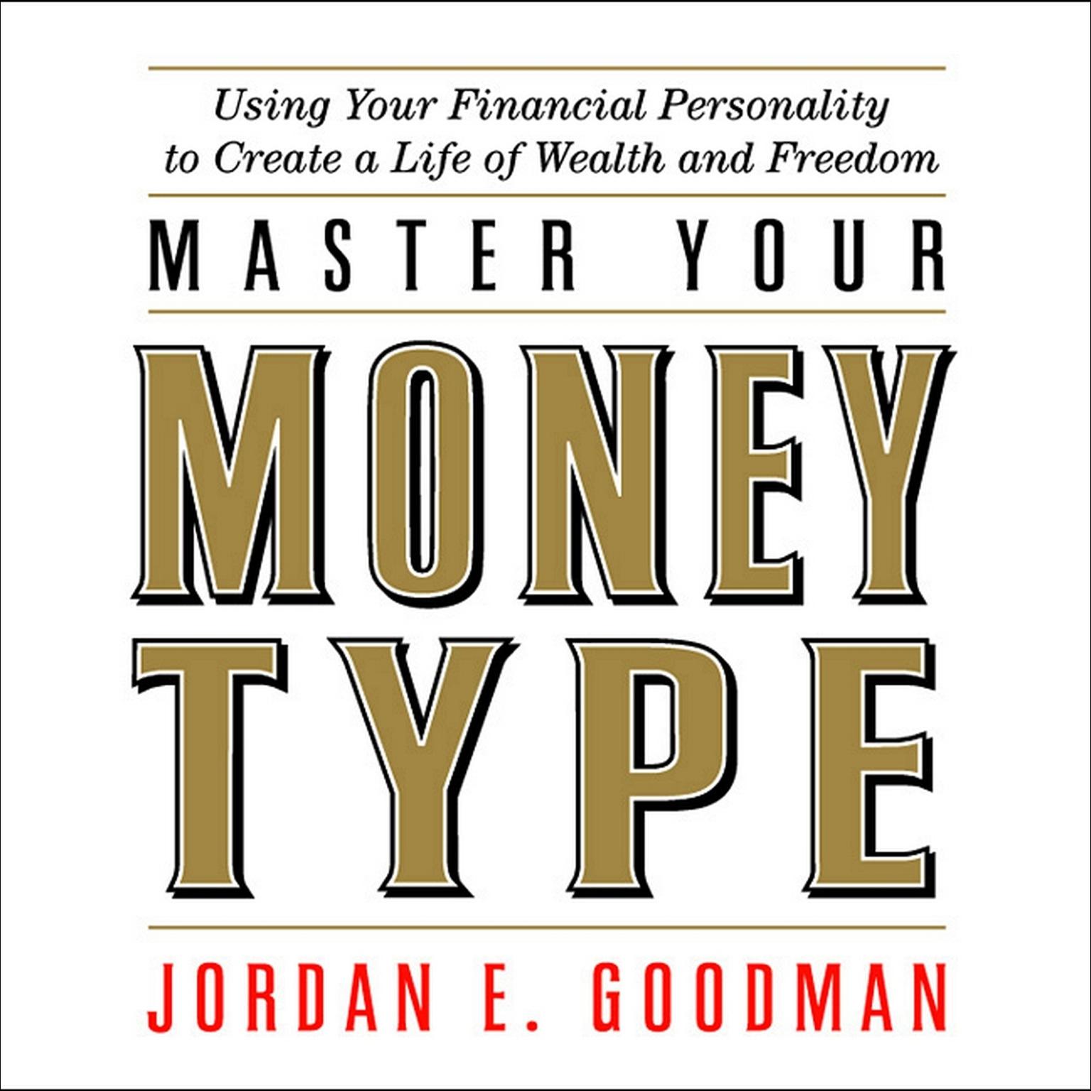 Master Your Money Type (Abridged): Using Your Financial Personality to Create a Life of Wealth and Freedom Audiobook, by Jordan E. Goodman