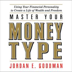 Master Your Money Type: Using Your Financial Personality to Create a Life of Wealth and Freedom Audiobook, by Jordan E. Goodman