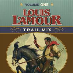Trail Mix Volume One: Riding for the Brand, The Black Rock Coffin Makers, and Dutchmans Flat Audiobook, by Louis L’Amour