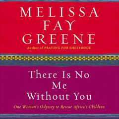 There Is No Me Without You: One Womans Odyssey to Rescue Africas Children Audiobook, by Melissa Fay Greene