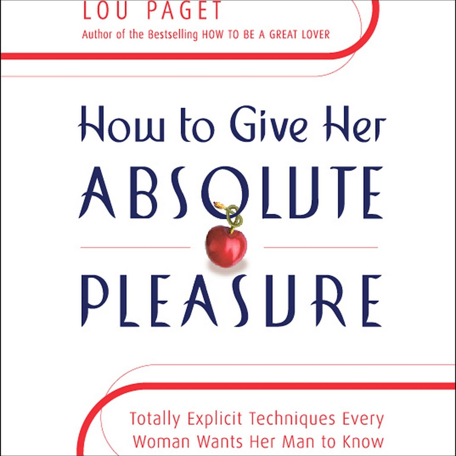 How to Give Her Absolute Pleasure (Abridged): Totally Explicit Techniques Every Woman Wants Her Man to Know Audiobook, by Lou Paget