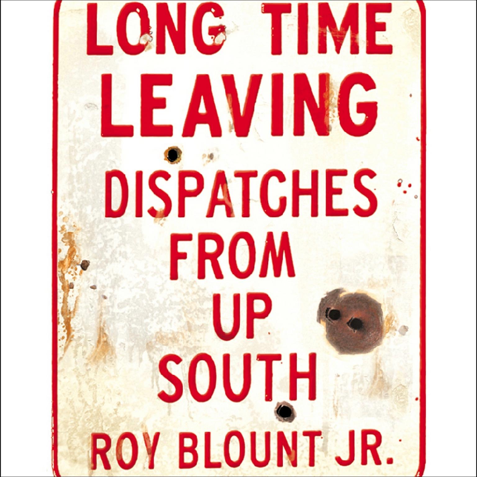Long Time Leaving (Abridged): Dispatches From Up South Audiobook, by Roy Blount