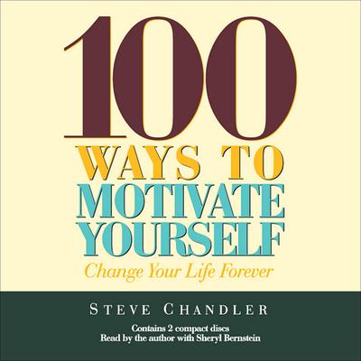 100 Ways to Motivate Yourself: Change Your Life Forever Audiobook, by Steve Chandler
