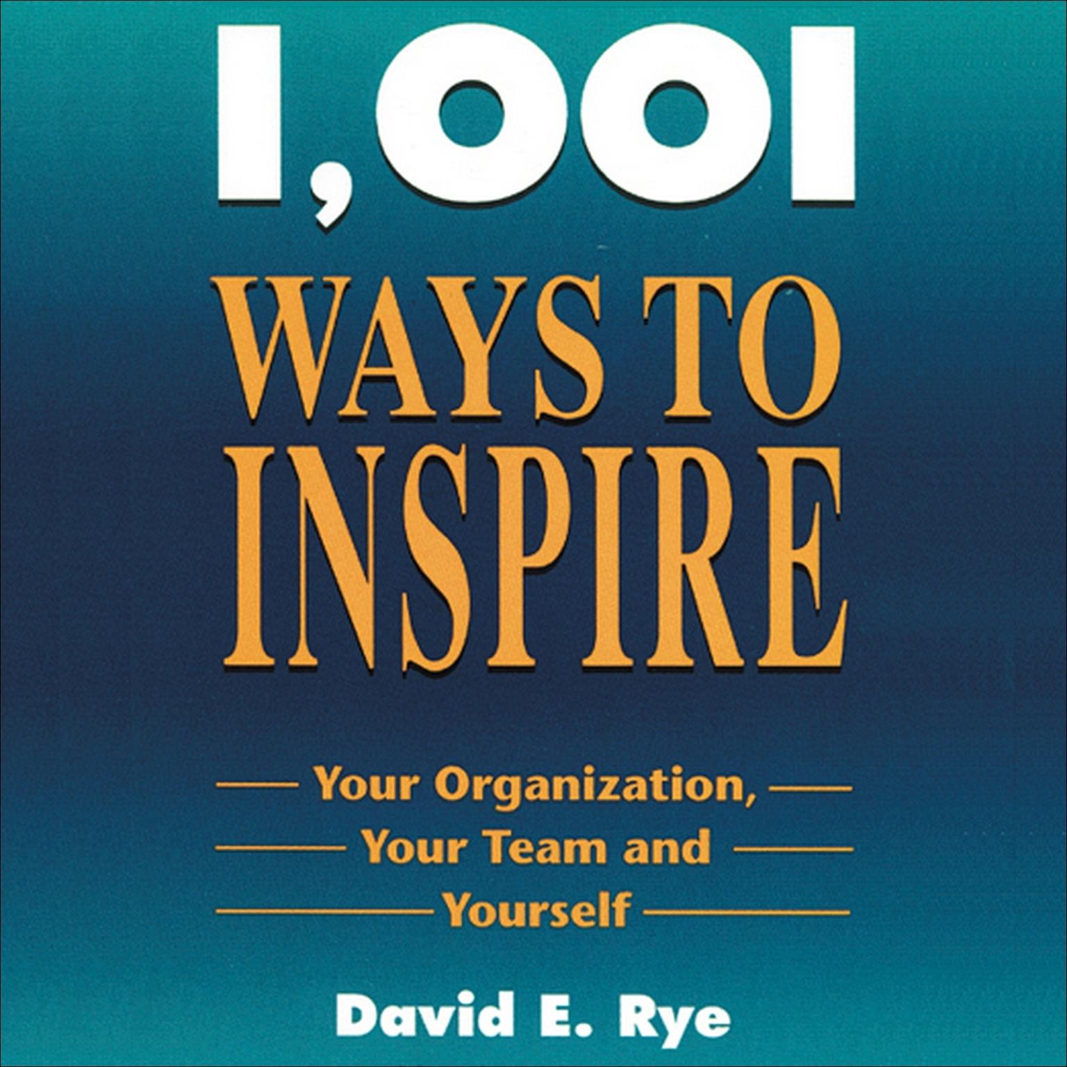 1001 Ways to Inspire (Abridged): Your Organization, Your Team and Yourself Audiobook, by David E. Rye