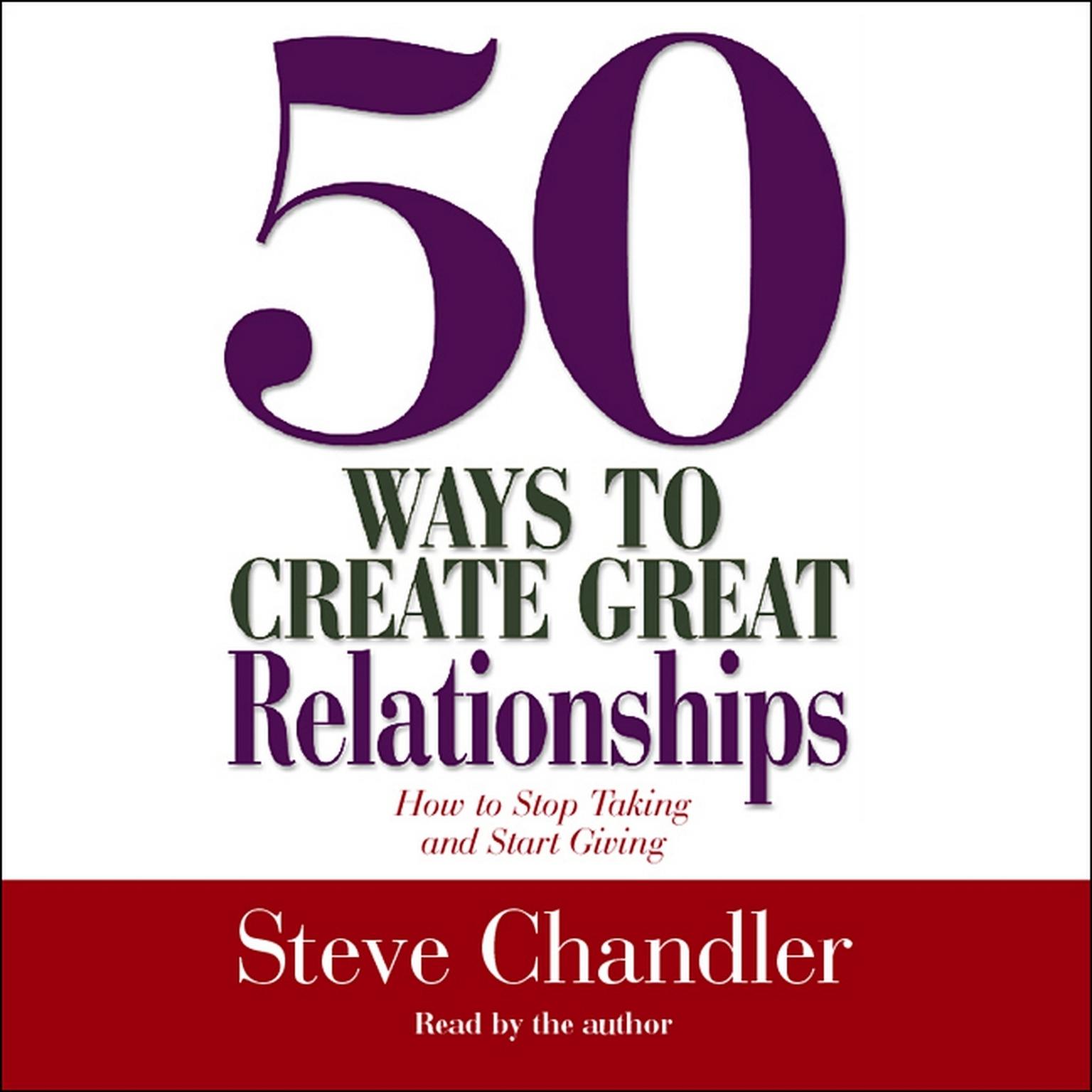 50 Ways to Create Great Relationships (Abridged): How to Stop Taking and Start Giving Audiobook, by Steve Chandler
