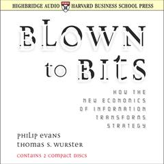 Blown to Bits: How the New Economics of Information Transforms Strategy Audiobook, by Philip Evans